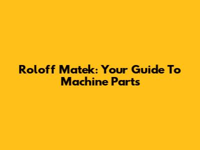 Roloff Matek: Your Guide To Machine Parts
