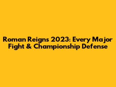 Roman Reigns' 2023: Every Major Fight & Championship Defense