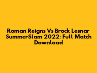 Roman Reigns Vs Brock Lesnar SummerSlam 2022: Full Match Download