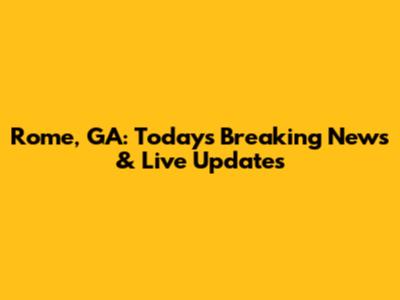 Rome, GA: Today's Breaking News & Live Updates