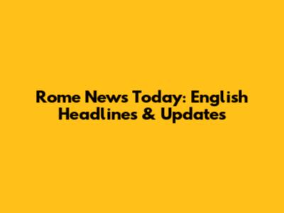 Rome News Today: English Headlines & Updates