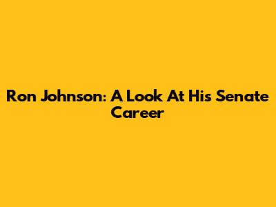 Ron Johnson: A Look At His Senate Career