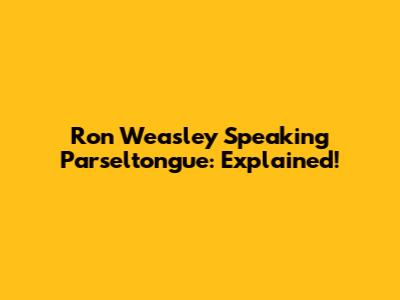 Ron Weasley Speaking Parseltongue: Explained!