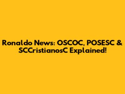 Ronaldo News: OSCOC, POSESC & SCCristianosC Explained!