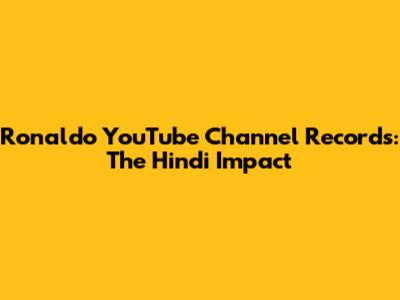 Ronaldo YouTube Channel Records: The Hindi Impact