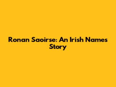 Ronan Saoirse: An Irish Name's Story