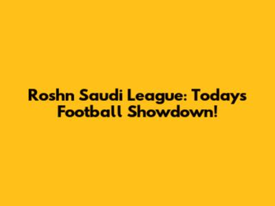 Roshn Saudi League: Today's Football Showdown!