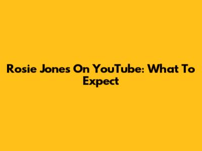 Rosie Jones On YouTube: What To Expect