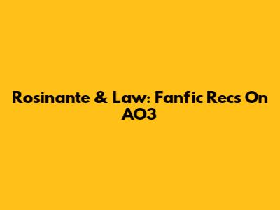 Rosinante & Law: Fanfic Recs On AO3