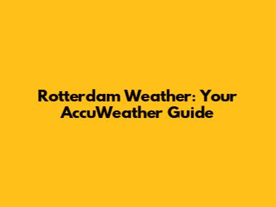 Rotterdam Weather: Your AccuWeather Guide