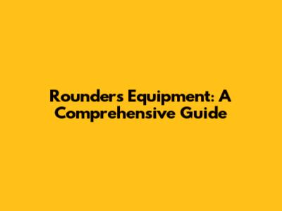 Rounders Equipment: A Comprehensive Guide