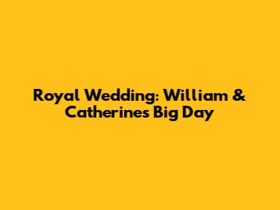 Royal Wedding: William & Catherine's Big Day