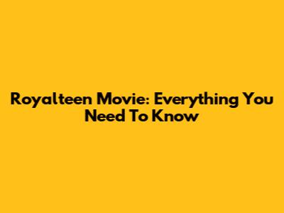 Royalteen Movie: Everything You Need To Know