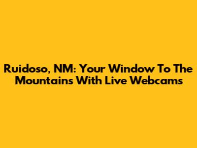 Ruidoso, NM: Your Window To The Mountains With Live Webcams