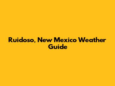 Ruidoso, New Mexico Weather Guide