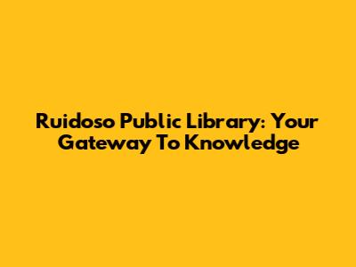 Ruidoso Public Library: Your Gateway To Knowledge