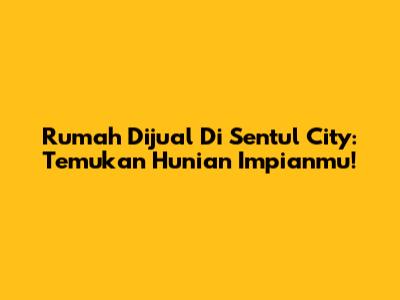 Rumah Dijual Di Sentul City: Temukan Hunian Impianmu!