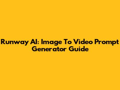 Runway AI: Image To Video Prompt Generator Guide