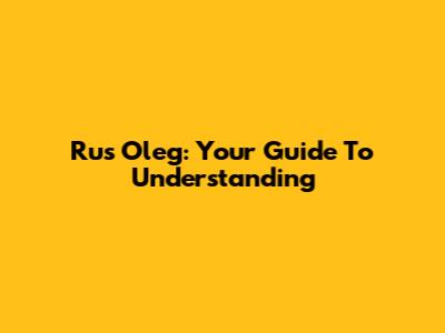 Rus Oleg: Your Guide To Understanding