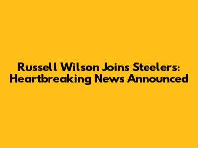 Russell Wilson Joins Steelers: Heartbreaking News Announced