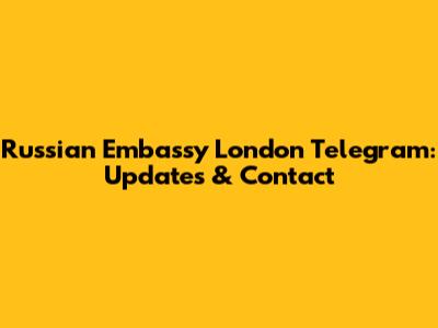 Russian Embassy London Telegram: Updates & Contact