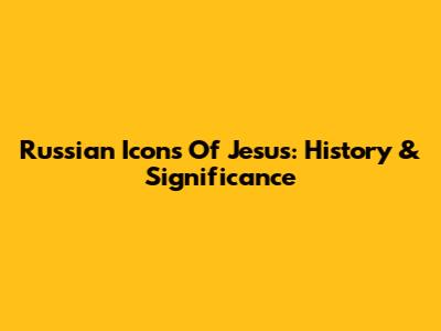Russian Icons Of Jesus: History & Significance