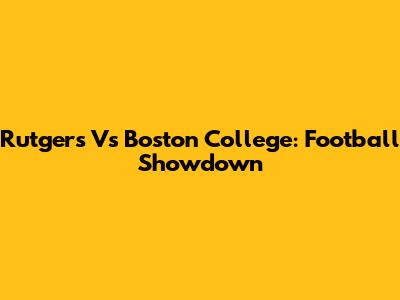 Rutgers Vs Boston College: Football Showdown