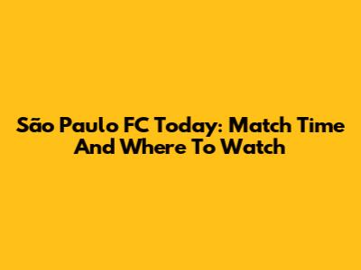 São Paulo FC Today: Match Time And Where To Watch