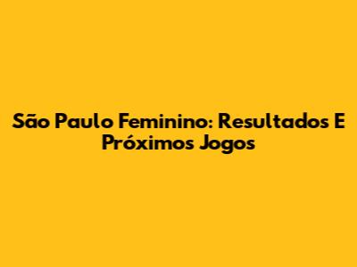 São Paulo Feminino: Resultados E Próximos Jogos