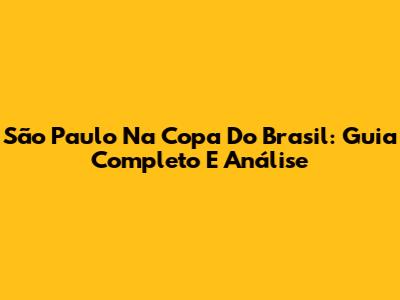 São Paulo Na Copa Do Brasil: Guia Completo E Análise