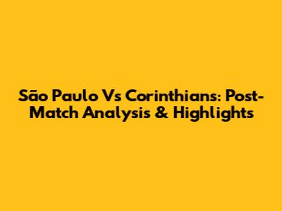 São Paulo Vs Corinthians: Post-Match Analysis & Highlights