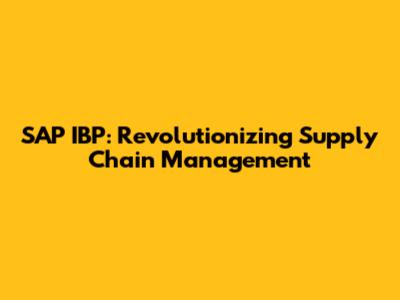 SAP IBP: Revolutionizing Supply Chain Management