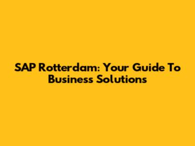 SAP Rotterdam: Your Guide To Business Solutions