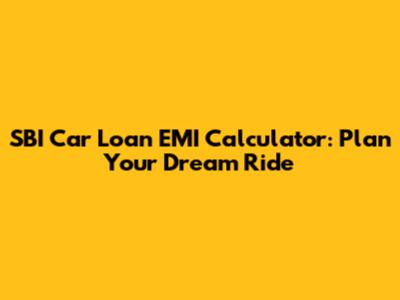 SBI Car Loan EMI Calculator: Plan Your Dream Ride