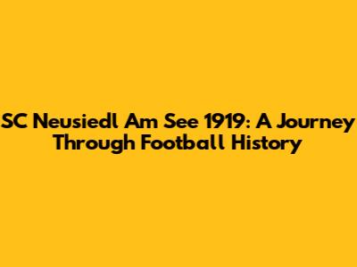 SC Neusiedl Am See 1919: A Journey Through Football History