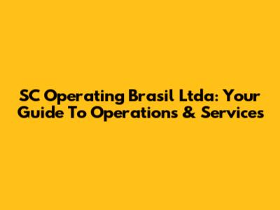 SC Operating Brasil Ltda: Your Guide To Operations & Services