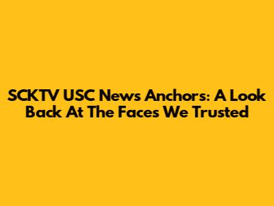 SCKTV USC News Anchors: A Look Back At The Faces We Trusted