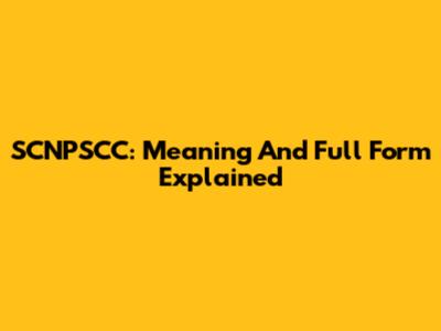 SCNPSCC: Meaning And Full Form Explained