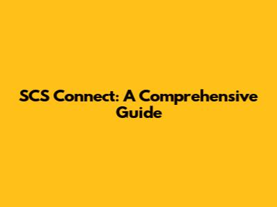 SCS Connect: A Comprehensive Guide
