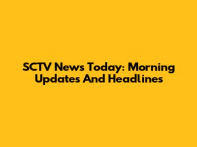 SCTV News Today: Morning Updates And Headlines