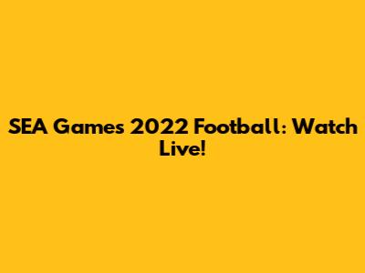 SEA Games 2022 Football: Watch Live!