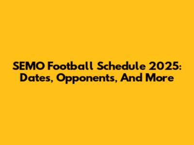 SEMO Football Schedule 2025: Dates, Opponents, And More