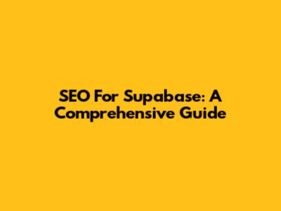 SEO For Supabase: A Comprehensive Guide