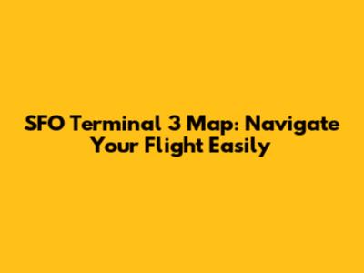 SFO Terminal 3 Map: Navigate Your Flight Easily