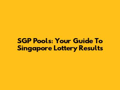 SGP Pools: Your Guide To Singapore Lottery Results