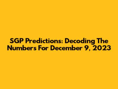 SGP Predictions: Decoding The Numbers For December 9, 2023