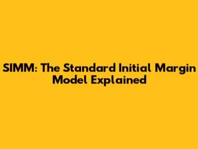 SIMM: The Standard Initial Margin Model Explained