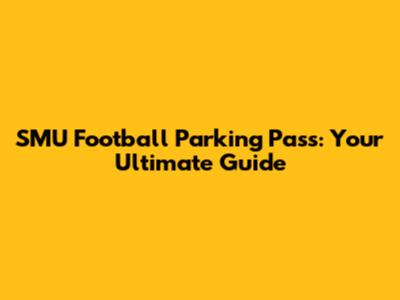 SMU Football Parking Pass: Your Ultimate Guide