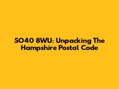 SO40 8WU: Unpacking The Hampshire Postal Code