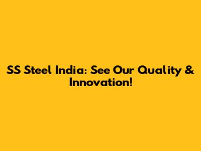 SS Steel India: See Our Quality & Innovation!